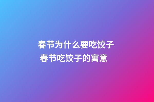 春节为什么要吃饺子  春节吃饺子的寓意